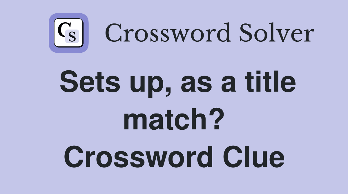 Sets up, as a title match? Crossword Clue Answers Crossword Solver